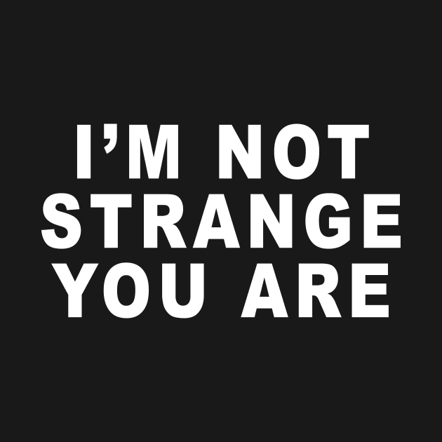 IM NOT STRANGE YOU ARE by TheCosmicTradingPost