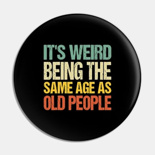 It's Weird Being The Same Age As Old People Pin