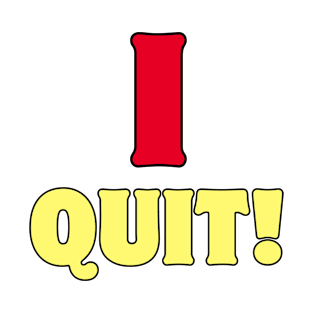 I QUIT! T-Shirt