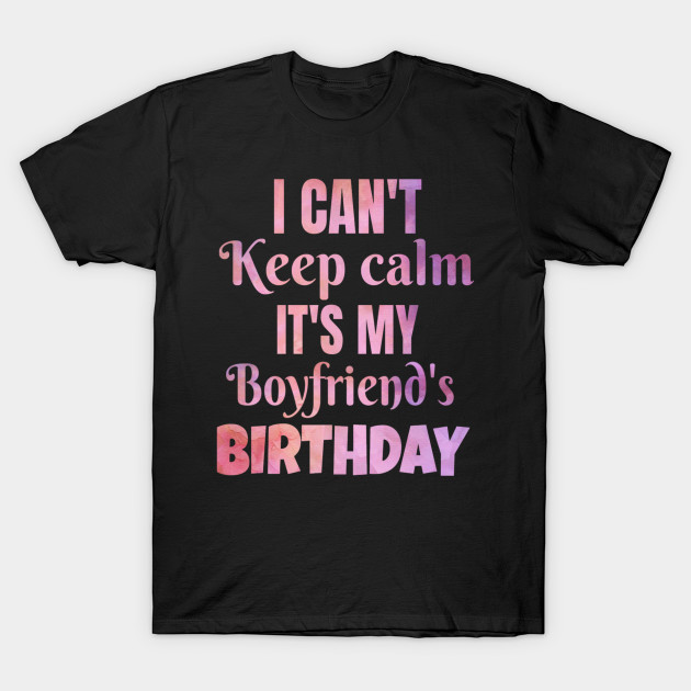I Can T Keep Calm It S My Boyfriend S Birthday Gift Boyfriend I Can T Keep Calm It S My Boyfriend S Birthday Gift Boyfriend
