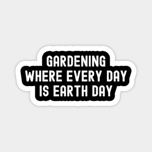 Gardening Where Every Day is Earth Day Magnet