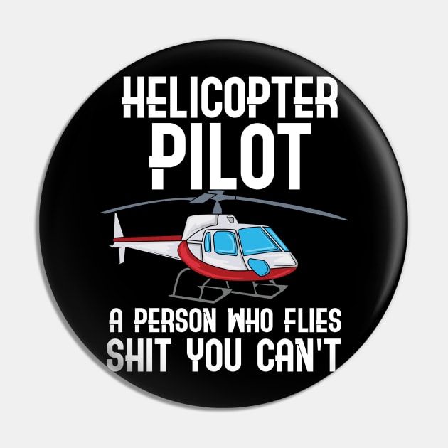 Helicopter Pilot - A person who flies shit you can't fly Pin by Shirtbubble