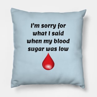 I’m Sorry For What I Said When My Blood Sugar Was Low Pillow