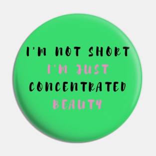 I'm Not Short I'm Just Concentrated Beauty Funny Shirt Quotes Novelty Mom Gift Pin