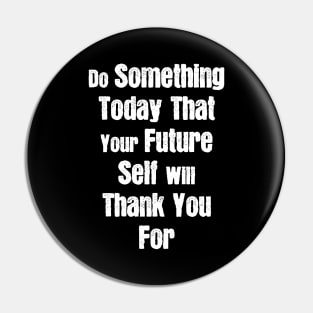 Do Something Today That Your Future Self Will Thank You For Pin