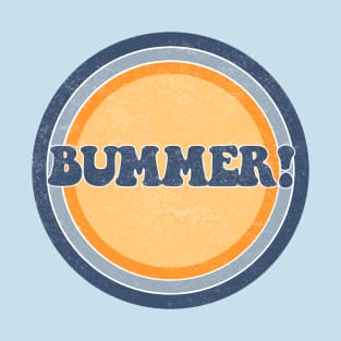 Bummer dude! T-Shirt