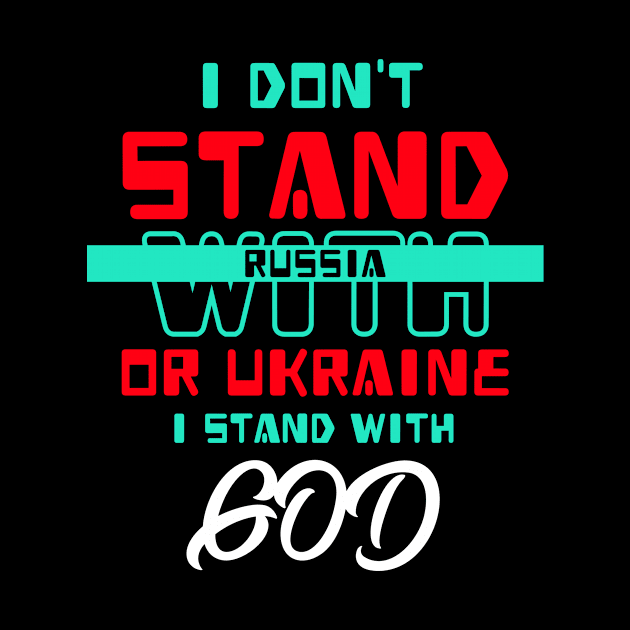 I Don't Stand With Russia Or Ukraine, I stand with God by Artaron