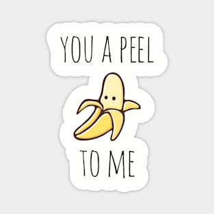 You A Peel To Me Magnet