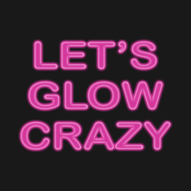 Let's Glow Crazy by Design Monster