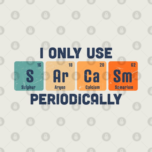 I Only Use Sarcasm Periodically Chemistry Periodic Table by OrangeMonkeyArt