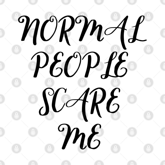 Normal People Scare Me by olivetees