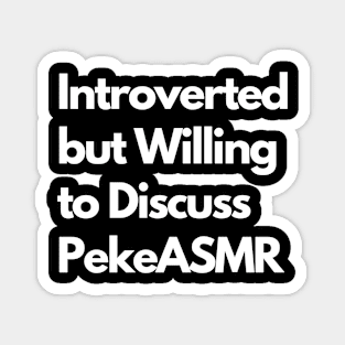 Introverted but Willing to Discuss PekeASMR Magnet