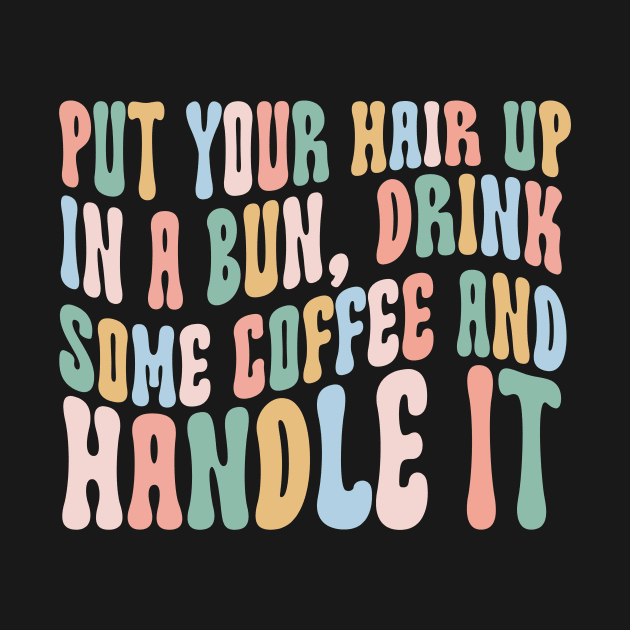 Put Your Hair Up in a Bun Drink Some Coffee and Handle it by Hamza Froug