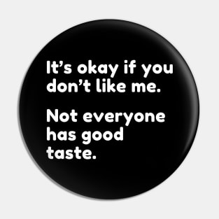 It's Ok If You Don't Like Me Not Everyone Has Good Taste. Funny Sarcastic Quote. Pin