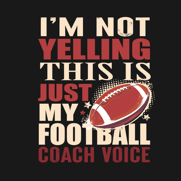 Im Not Yelling This Is Just My Football Coach Voice by vintage3