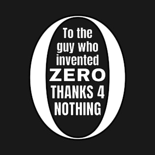 To the guy who invented zero thanks for nothing T-Shirt