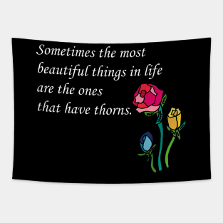 Sometimes the most beautiful things in life are the ones that have thorns. Tapestry