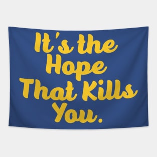 It's the hope that kills you Tapestry