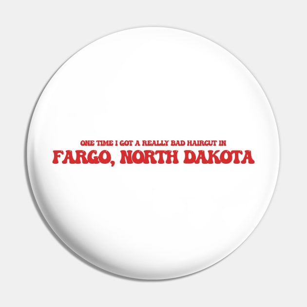 One time I got a really bad haircut in Fargo, North Dakota Pin by Curt's Shirts