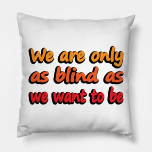 We Are Only As Blind As We Want To Be - wise words Pillow