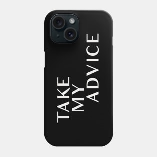 Take My Advice Phone Case