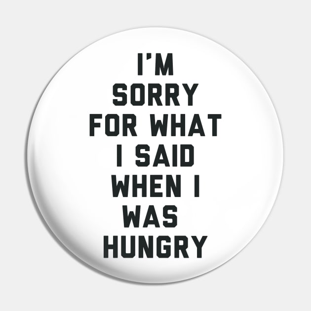 Sorry For What I Said When I was Hungry Pin by radquoteshirts