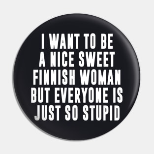 I Want To Be A Nice Sweet Finnish Woman But Everyone Is Just So Stupid Wife Pin