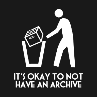 It's Okay Not to Have an Archive T-Shirt