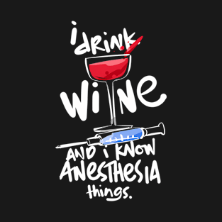 Awesome I Drink Wine Anesthesia For Nurse Anesthetist T-Shirt