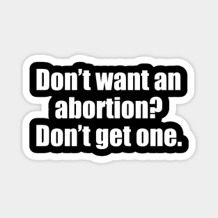 Don't Want An Abortion? Don't Get One Magnet