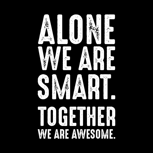 Alone We Are Smart Together We are Awesome Quotes by Funnyawesomedesigns