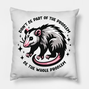 Don't Be Part of the Problem Be the Whole Problem Design Pillow