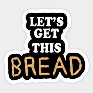 Lets Get This Bread Stickers Teepublic