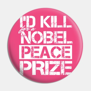 I'd Kill For A Nobel Peace Prize Pin