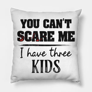 You Can't Scare Me I Have Three Kids Funny Mom Dads Pillow
