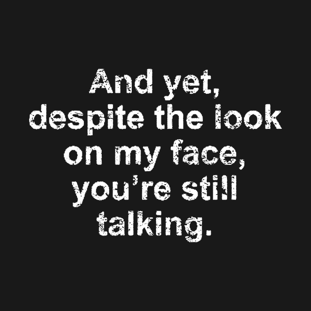 And yet despite the look on my face you are still talking by TWISTED home of design