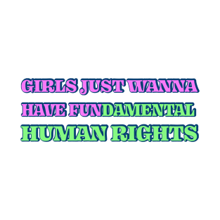 Girls just wanna have fundamental human rights T-Shirt