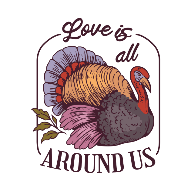 Love is all Around Us, Turkey thanksgiving gift by Kamran Sharjeel