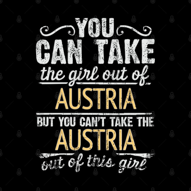 You Can Take The Girl Out Of Austria But You Cant Take The Austria Out Of The Girl Design - Gift for Austrian With Austria Roots by Country Flags