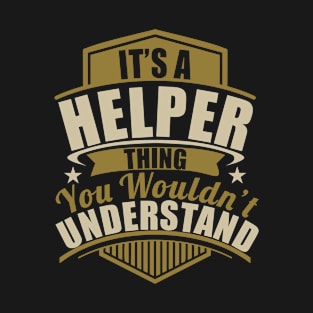 It's A HELPER Thing You Wouldn't Understand Funny T-Shirt