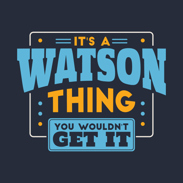 It's a Watson Thing, You Wouldn't Get It // Watson Family Last Name by Now Boarding