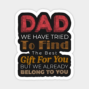 Dad We Have Tried To Find The Best For You But We Already Belong To You Magnet