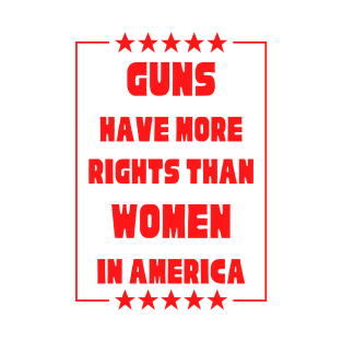 Guns Have More Rights Than Women in America T-Shirt