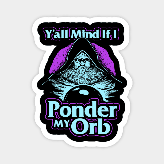 Y'all Mind If I Ponder My Orb Magnet by dumbshirts