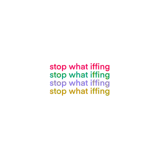 Stop What Iffing T-Shirt