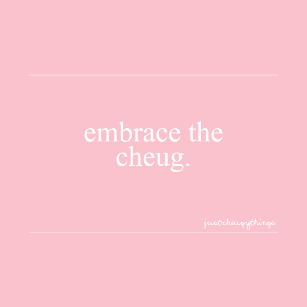 Embrace the Cheug - Just Girly Things by baysideremix