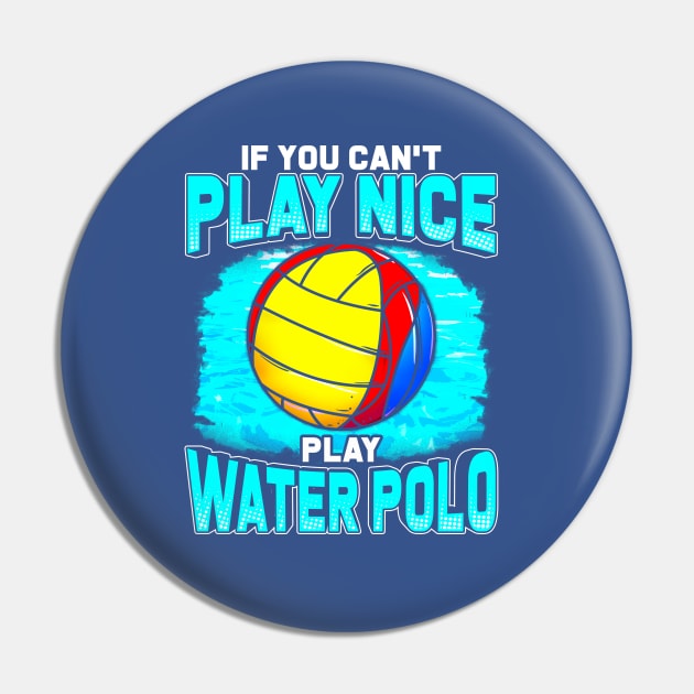 If You Can't Play Nice Play Water Polo Pin by E