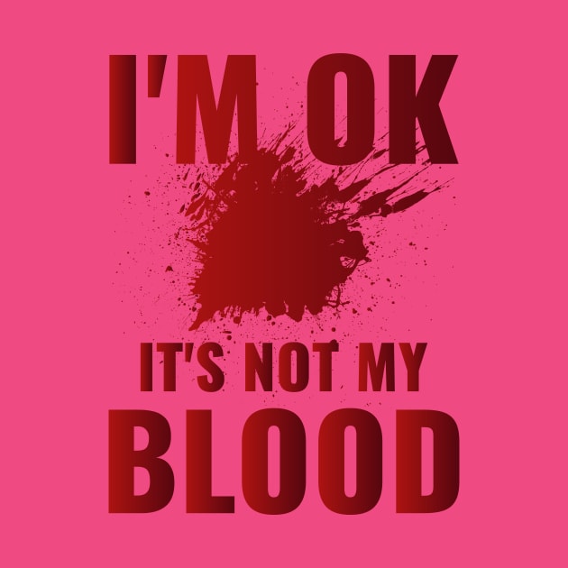 I'm Ok It's Not My Blood by BandaraxStore