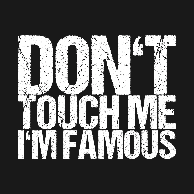 Don't Touch Me I'm Famous by shirtsbase