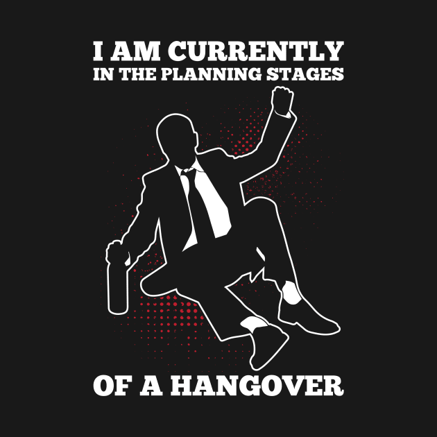 I'm Currently In The Planning Stages Of A Hangover by teevisionshop